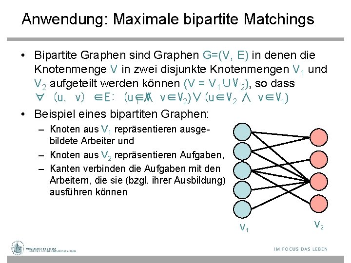 Anwendung: Maximale bipartite Matchings • Bipartite Graphen sind Graphen G=(V, E) in denen die