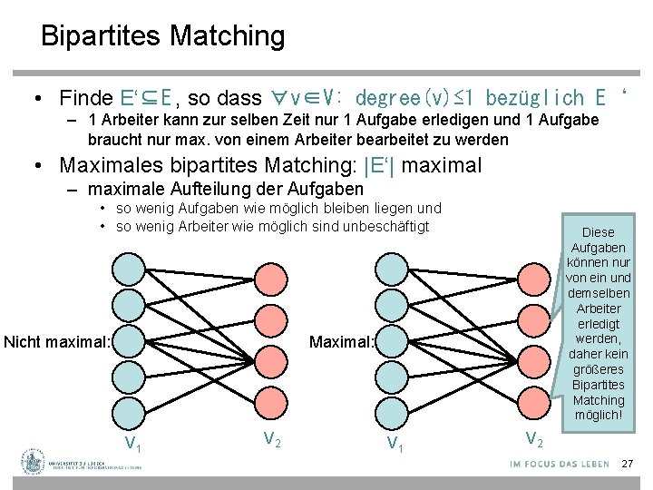 Bipartites Matching • Finde E‘⊆E , so dass ∀v∈V: degree(v)≤ 1 bezüglich E‘ –