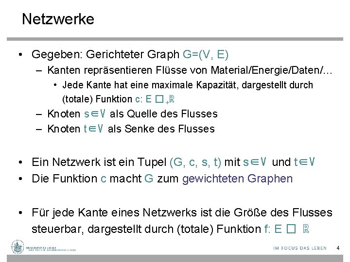 Netzwerke • Gegeben: Gerichteter Graph G=(V, E) – Kanten repräsentieren Flüsse von Material/Energie/Daten/… •