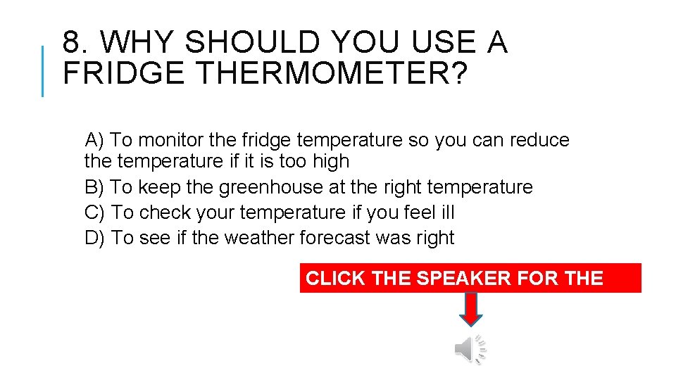 8. WHY SHOULD YOU USE A FRIDGE THERMOMETER? A) To monitor the fridge temperature