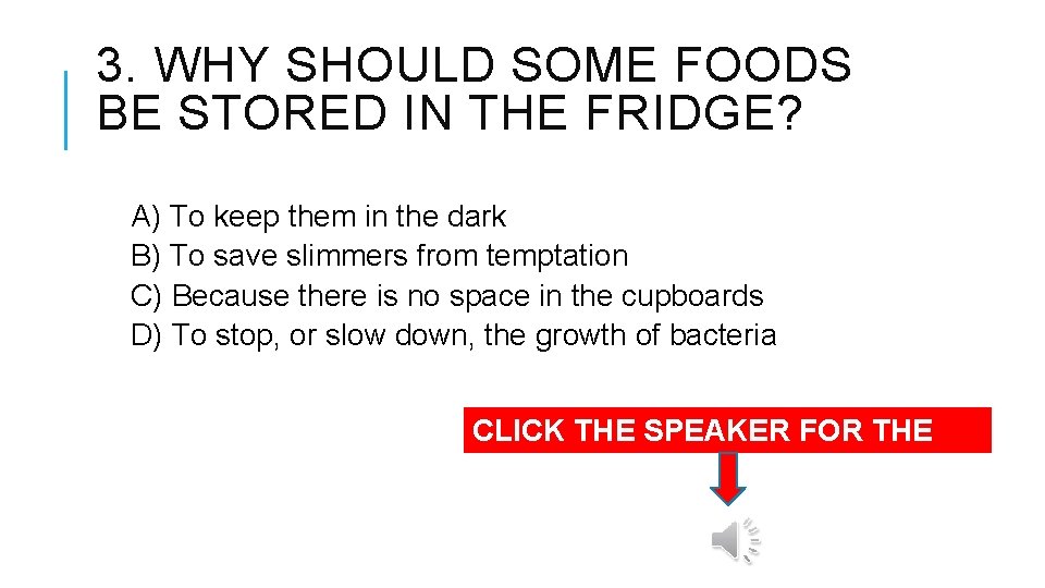 3. WHY SHOULD SOME FOODS BE STORED IN THE FRIDGE? A) To keep them