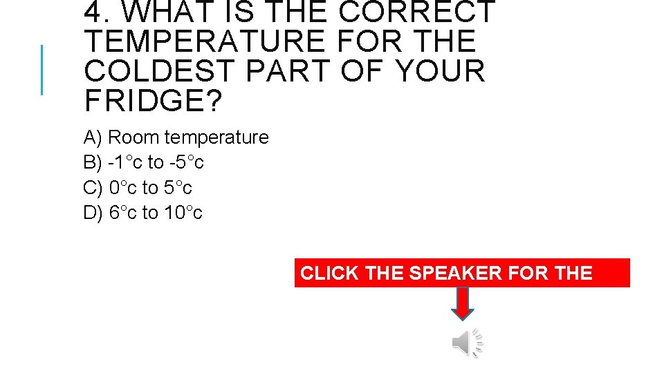 4. WHAT IS THE CORRECT TEMPERATURE FOR THE COLDEST PART OF YOUR FRIDGE? A)