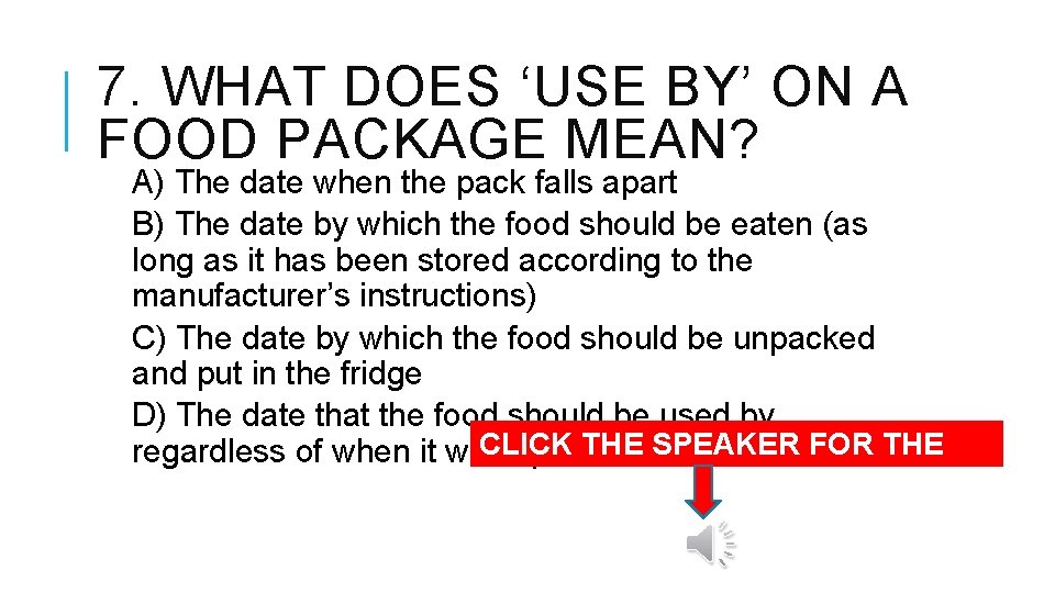 7. WHAT DOES ‘USE BY’ ON A FOOD PACKAGE MEAN? A) The date when