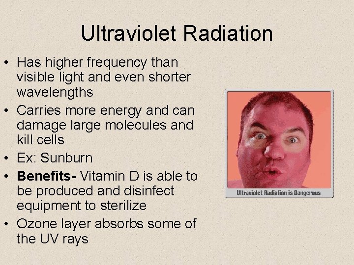 Ultraviolet Radiation • Has higher frequency than visible light and even shorter wavelengths •
