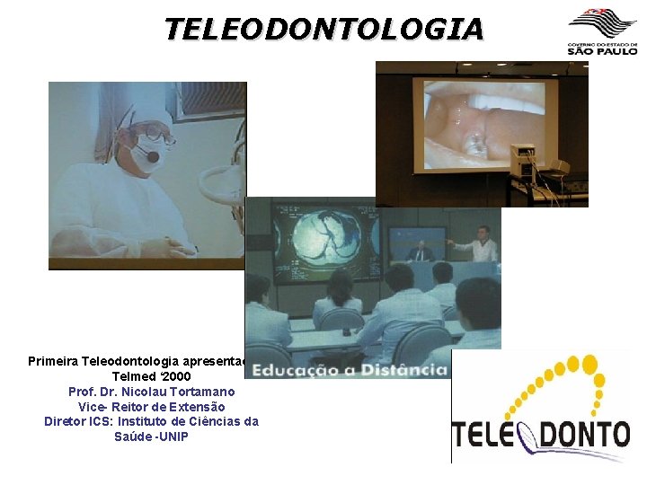 TELEODONTOLOGIA Primeira Teleodontologia apresentada no Telmed ‘ 2000 Prof. Dr. Nicolau Tortamano Vice- Reitor