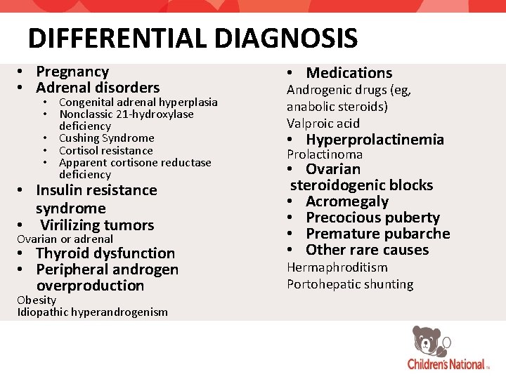 DIFFERENTIAL DIAGNOSIS • Pregnancy • Adrenal disorders • Congenital adrenal hyperplasia • Nonclassic 21