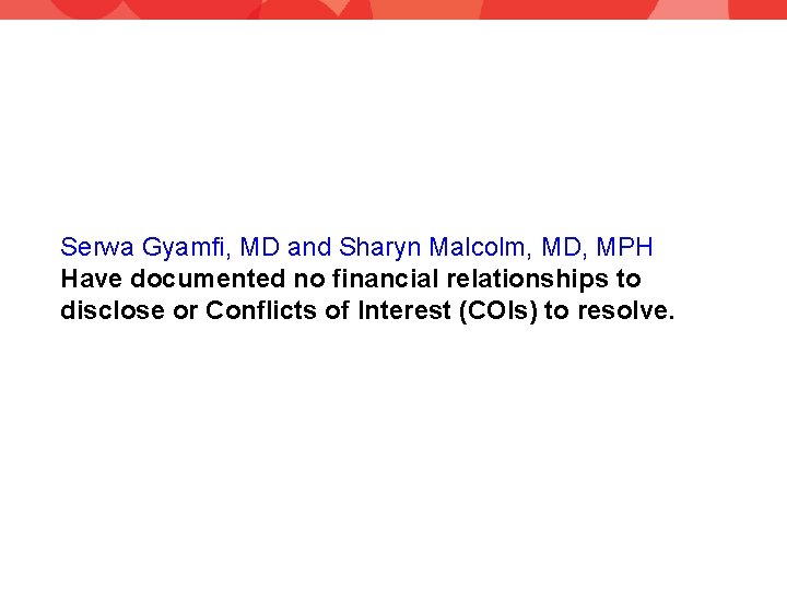 Serwa Gyamfi, MD and Sharyn Malcolm, MD, MPH Have documented no financial relationships to