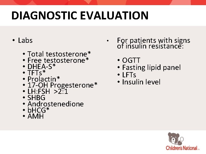 DIAGNOSTIC EVALUATION • Labs • Total testosterone* • Free testosterone* • DHEA-S* • TFTs*