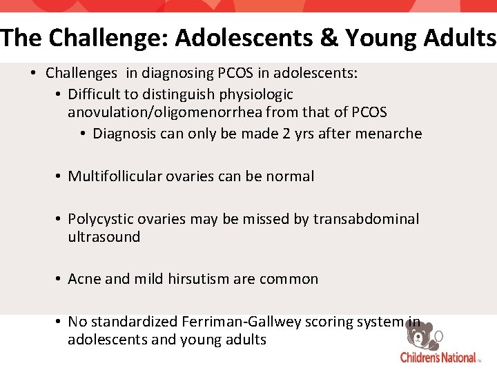 The Challenge: Adolescents & Young Adults • Challenges in diagnosing PCOS in adolescents: •