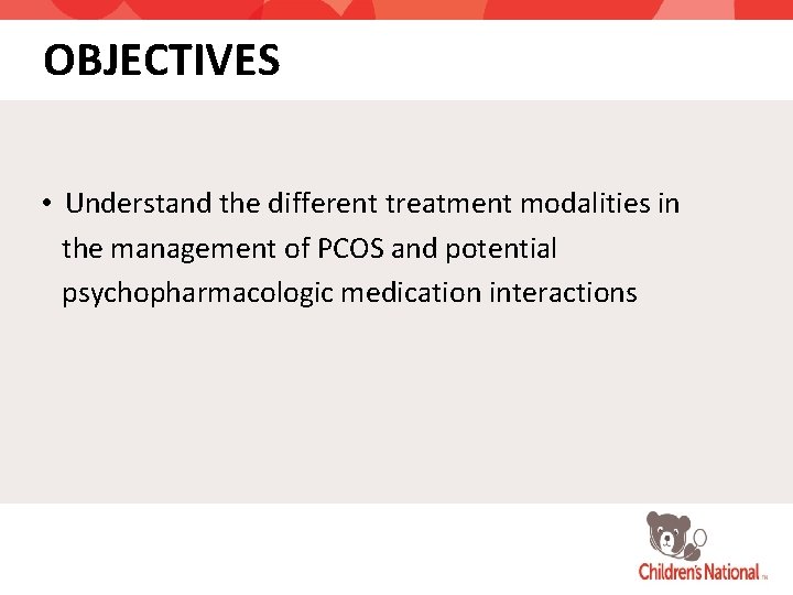 OBJECTIVES • Understand the different treatment modalities in the management of PCOS and potential