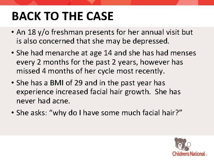 BACK TO THE CASE • An 18 y/o freshman presents for her annual visit