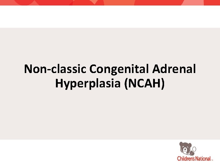 Non-classic Congenital Adrenal Hyperplasia (NCAH) 