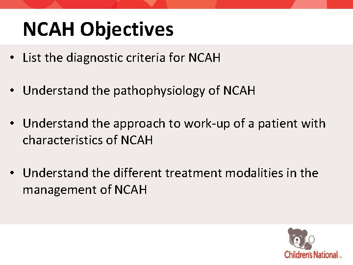 NCAH Objectives • List the diagnostic criteria for NCAH • Understand the pathophysiology of