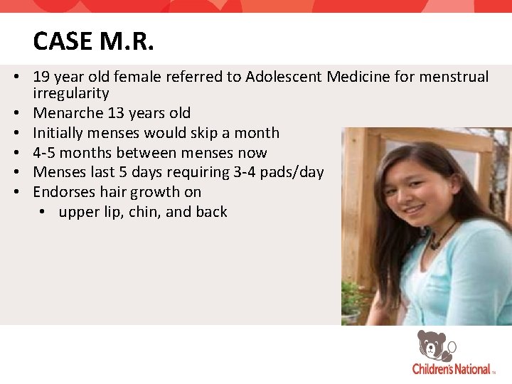 CASE M. R. • 19 year old female referred to Adolescent Medicine for menstrual