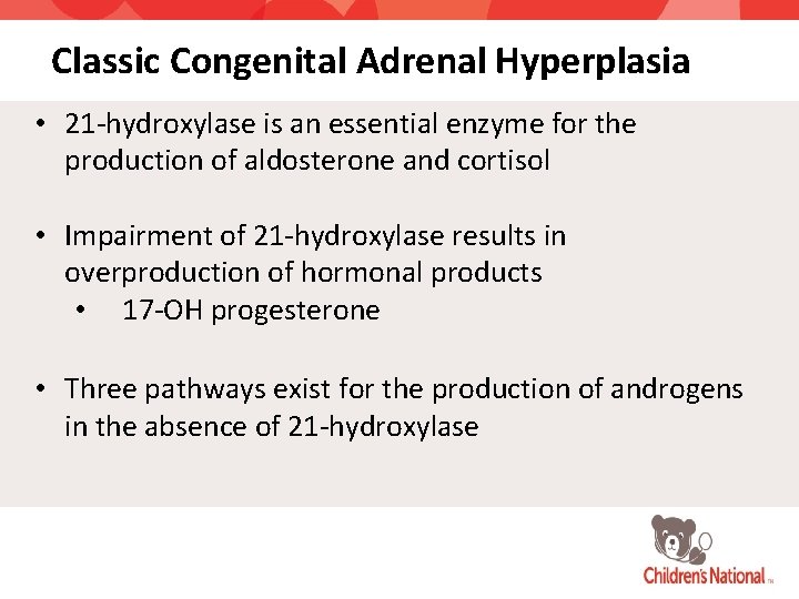 Classic Congenital Adrenal Hyperplasia • 21 -hydroxylase is an essential enzyme for the production