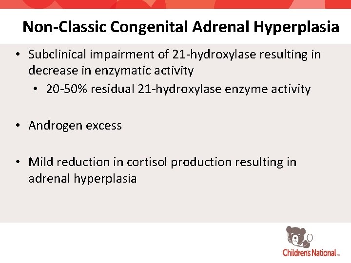 Non-Classic Congenital Adrenal Hyperplasia • Subclinical impairment of 21 -hydroxylase resulting in decrease in