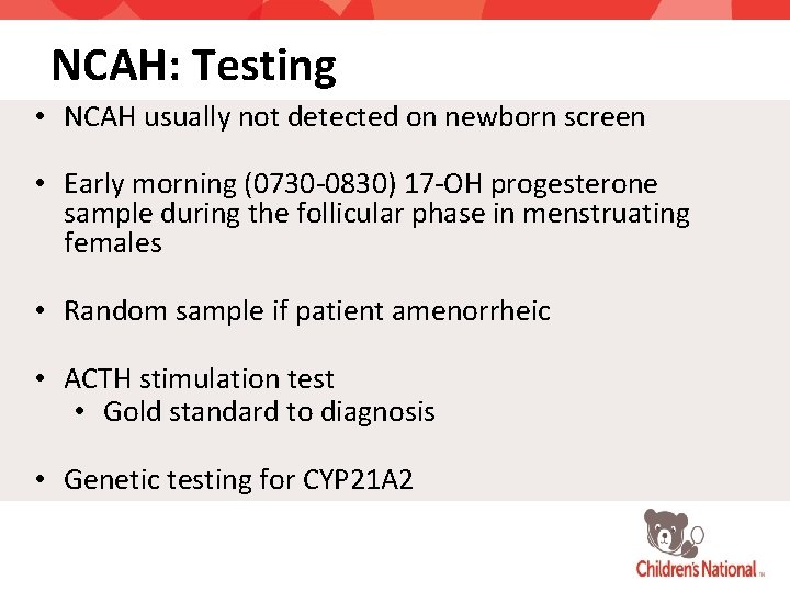 NCAH: Testing • NCAH usually not detected on newborn screen • Early morning (0730