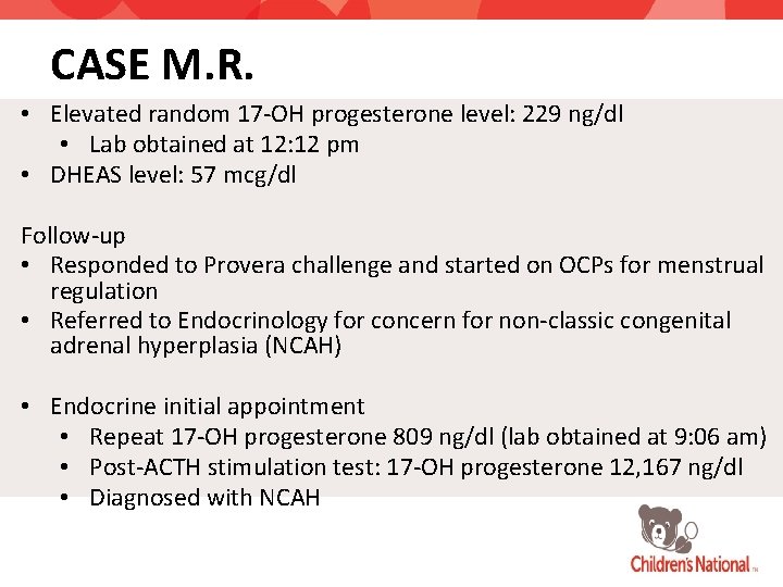 CASE M. R. • Elevated random 17 -OH progesterone level: 229 ng/dl • Lab