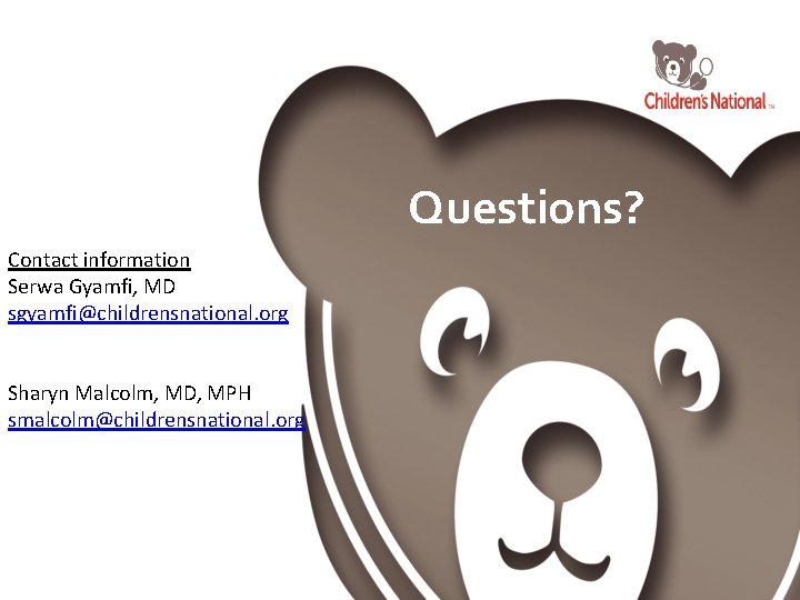 Questions? Contact information Serwa Gyamfi, MD sgyamfi@childrensnational. org Sharyn Malcolm, MD, MPH smalcolm@childrensnational. org