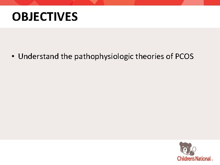 OBJECTIVES • Understand the pathophysiologic theories of PCOS 