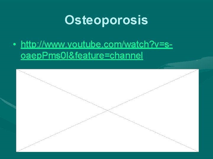 Osteoporosis • http: //www. youtube. com/watch? v=soaep. Pms 0 I&feature=channel 