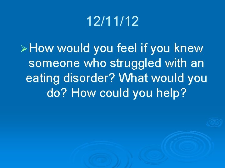 12/11/12 Ø How would you feel if you knew someone who struggled with an