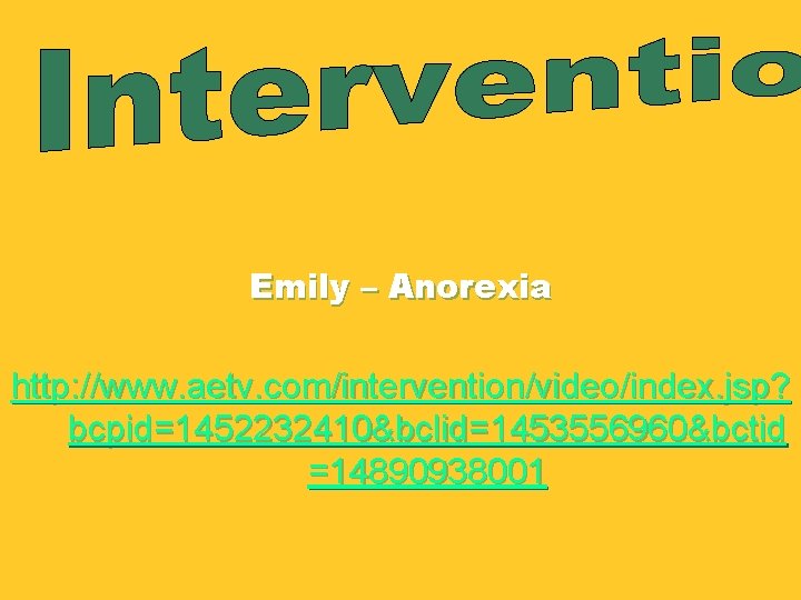 Emily – Anorexia http: //www. aetv. com/intervention/video/index. jsp? bcpid=1452232410&bclid=1453556960&bctid =14890938001 