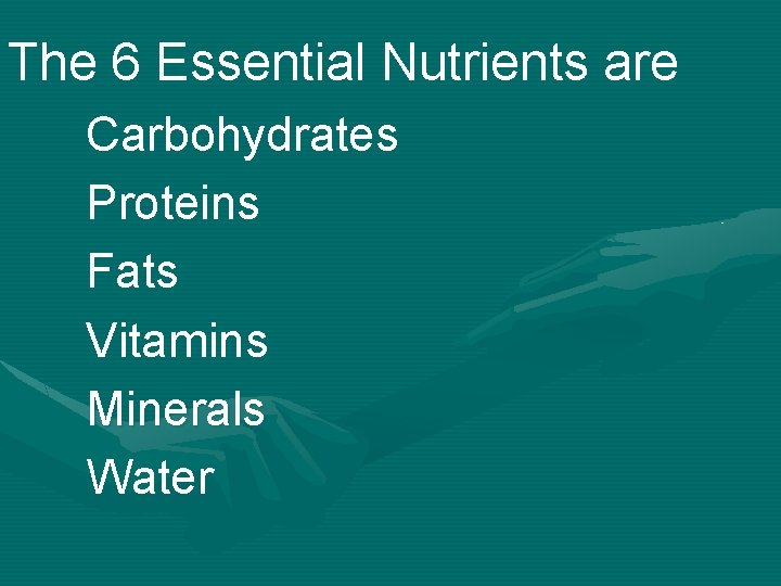 The 6 Essential Nutrients are Carbohydrates Proteins Fats Vitamins Minerals Water 