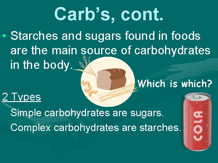 Carb’s, cont. • Starches and sugars found in foods are the main source of