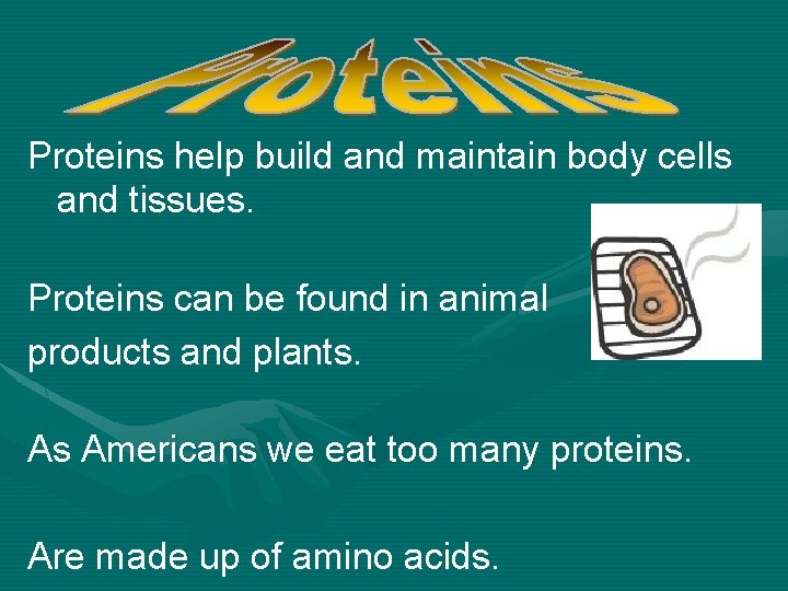 Proteins help build and maintain body cells and tissues. Proteins can be found in