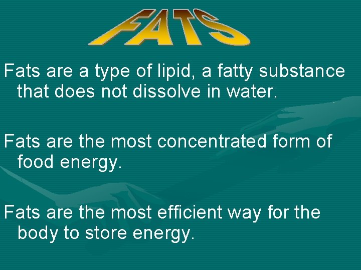 Fats are a type of lipid, a fatty substance that does not dissolve in