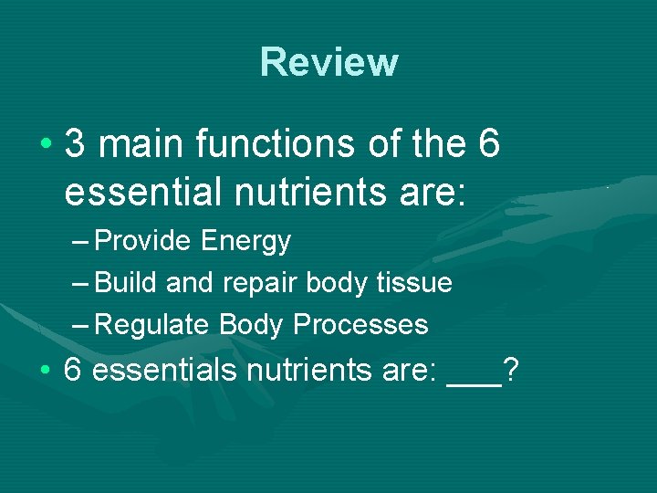 Review • 3 main functions of the 6 essential nutrients are: – Provide Energy