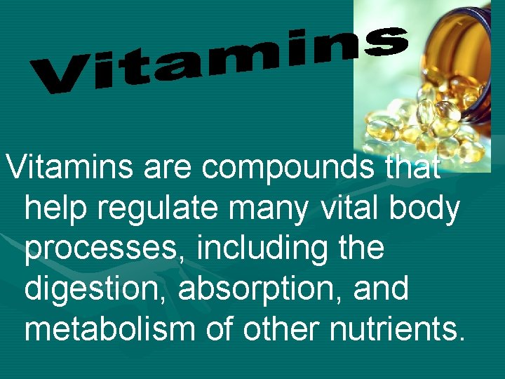 Vitamins are compounds that help regulate many vital body processes, including the digestion, absorption,