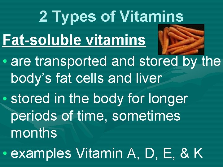 2 Types of Vitamins Fat-soluble vitamins • are transported and stored by the body’s