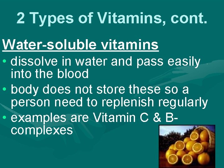 2 Types of Vitamins, cont. Water-soluble vitamins • dissolve in water and pass easily