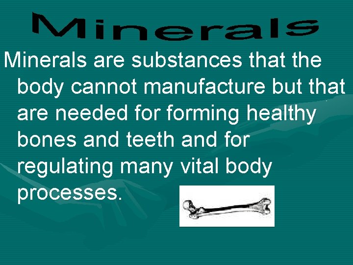 Minerals are substances that the body cannot manufacture but that are needed forming healthy