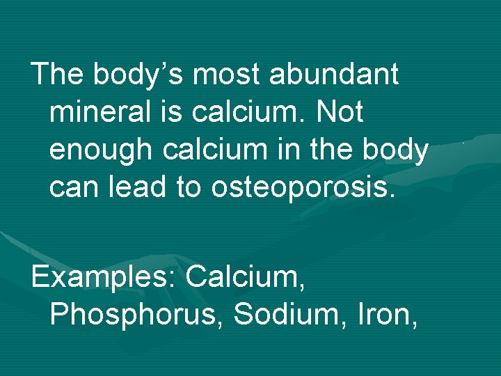 The body’s most abundant mineral is calcium. Not enough calcium in the body can
