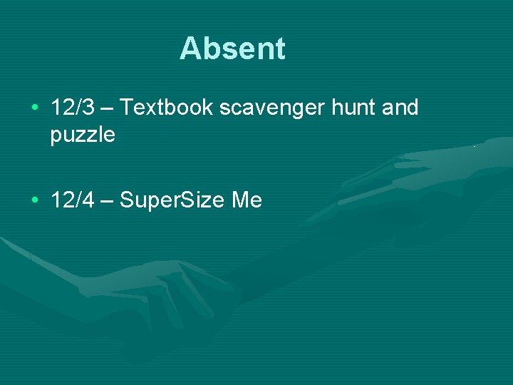 Absent • 12/3 – Textbook scavenger hunt and puzzle • 12/4 – Super. Size