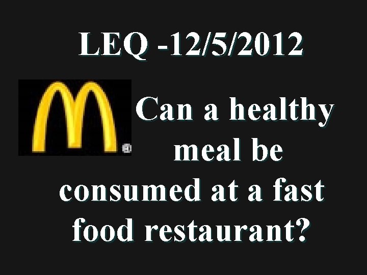 LEQ -12/5/2012 Can a healthy meal be consumed at a fast food restaurant? 