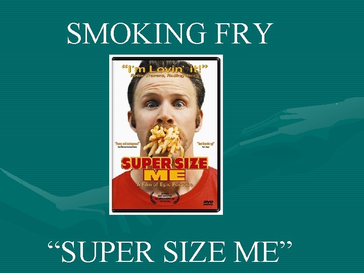 SMOKING FRY “SUPER SIZE ME” 