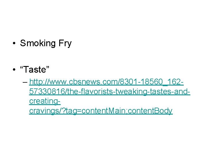  • Smoking Fry • “Taste” – http: //www. cbsnews. com/8301 -18560_16257330816/the-flavorists-tweaking-tastes-andcreatingcravings/? tag=content. Main;