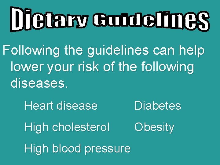 Following the guidelines can help lower your risk of the following diseases. Heart disease