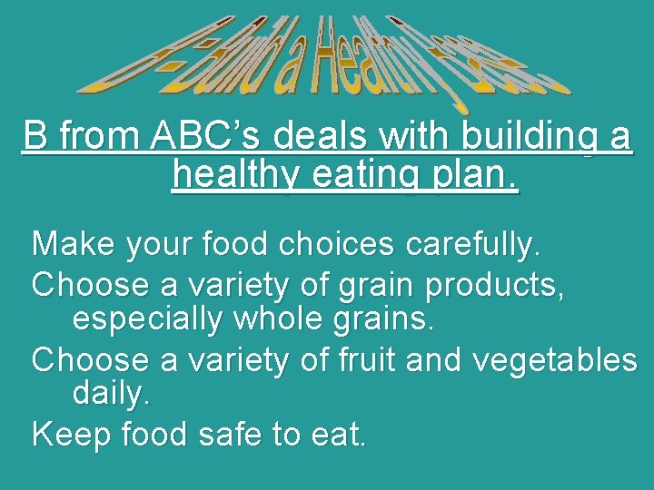 B from ABC’s deals with building a healthy eating plan. Make your food choices