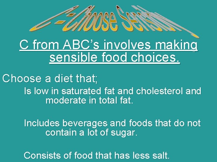 C from ABC’s involves making sensible food choices. Choose a diet that; Is low