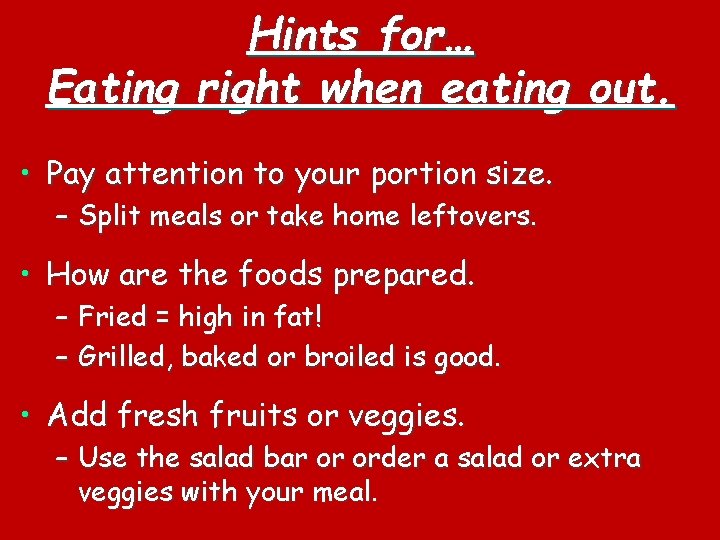 Hints for… Eating right when eating out. • Pay attention to your portion size.