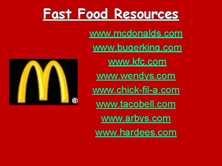 Fast Food Resources www. mcdonalds. com www. bugerking. com www. kfc. com www. wendys.