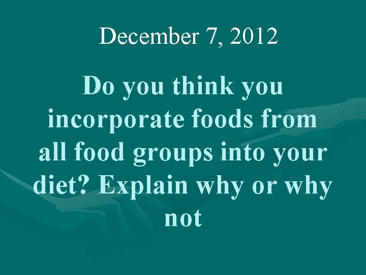 December 7, 2012 Do you think you incorporate foods from all food groups into