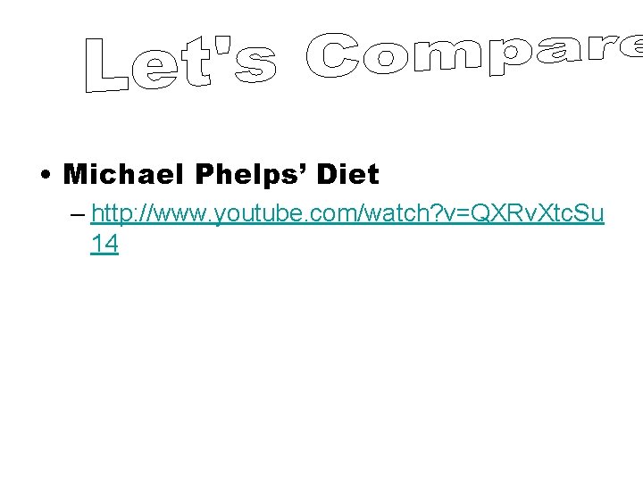  • Michael Phelps’ Diet – http: //www. youtube. com/watch? v=QXRv. Xtc. Su 14