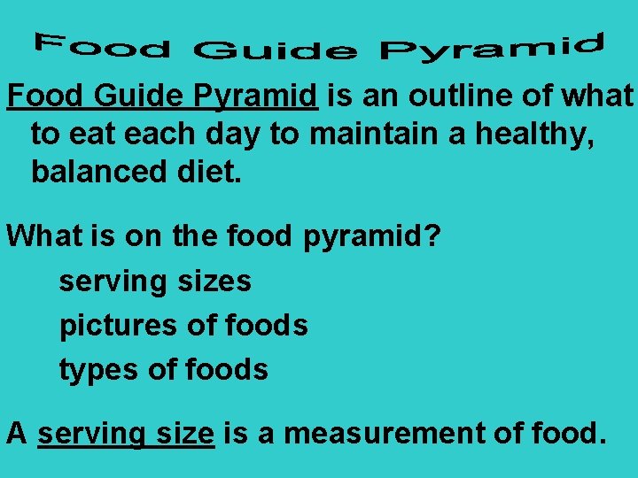 Food Guide Pyramid is an outline of what to eat each day to maintain