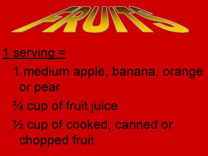 1 serving = 1 medium apple, banana, orange or pear ¾ cup of fruit